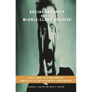 Social Security and the Middle-Class Squeeze: Fact and Fiction about America's Entitlement Programs