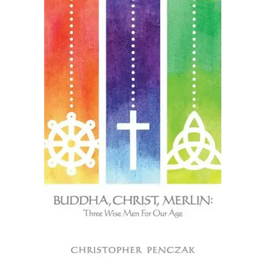 Buddha, Christ, Merlin: Three Wise Men for Our Age