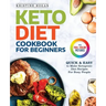 Keto Diet Cookbook For Beginners: Quick & Easy To Make Ketogenic Diet Recipes For Busy People
