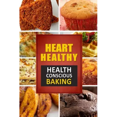 Heart Healthy ? Health Conscious Baking: The Modern Sugar-Free Cookbook to Fight Heart Disease