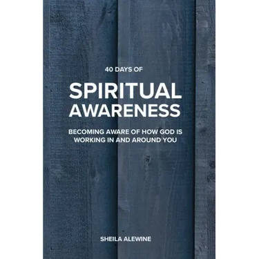 40 Days Of Spiritual Awareness: Becoming Aware Of How God Is Working In And Around You