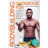 Cookbook for Bodybuilding A complete Guide to Popular Diets For Building Muscle