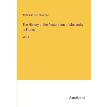 The History of the Restoration of Monarchy in France: Vol. 4