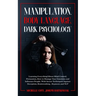 Manipulation, Body Language, Dark Psychology: Learning Everything About Mind Control Persuasion, How to Manage Your Emotions and Influence People.With