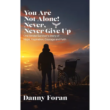 You Are Not Alone! Never, Never Give Up: One Stroke Survivor's Story of Hope, Inspiration, Courage and Faith