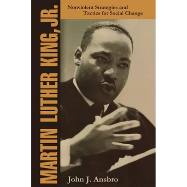 Martin Luther King, Jr.: Nonviolent Strategies and Tactics for Social Change