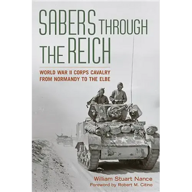Sabers Through the Reich: World War II Corps Cavalry from Normandy to the Elbe