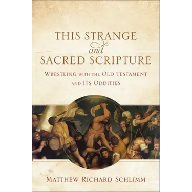 This Strange and Sacred Scripture: Wrestling with the Old Testament and Its Oddities