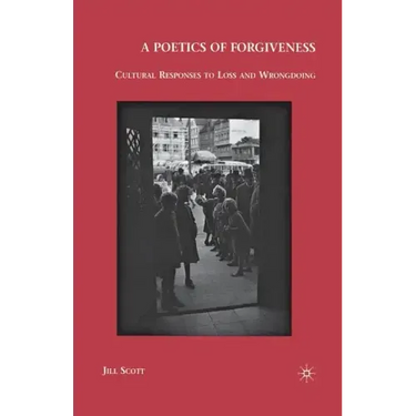 A Poetics of Forgiveness: Cultural Responses to Loss and Wrongdoing