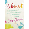 Unbound: Finding Freedom from Unrealistic Expectations of Motherhood