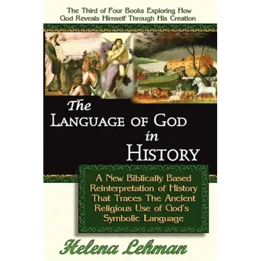 The Language of God in History, A New Biblically Based Reinterpretation of History That Traces The Ancient Religious Use of God's Symbolic Language