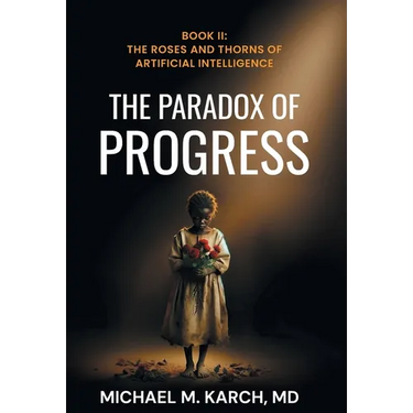 The Paradox of Progress: Book 2: The Roses and Thorns of Artificial Intelligence