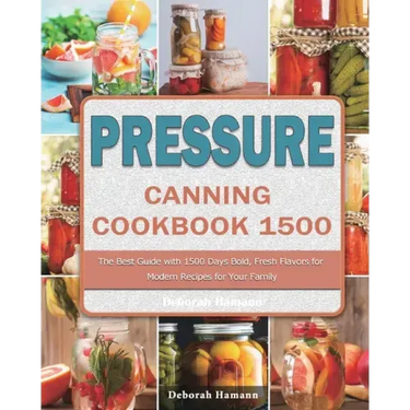 Pressure Canning Cookbook 1500: The Best Guide with 1500 Days Bold, Fresh Flavors for Modern Recipes for Your Family