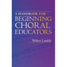 A Handbook for Beginning Choral Educators