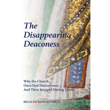 The Disappearing Deaconess: Why the Church Once Had Deaconesses and Then Stopped Having Them
