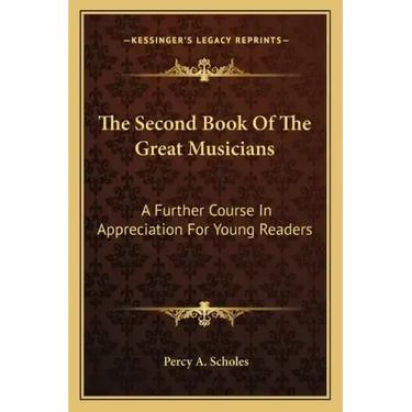 The Second Book of the Great Musicians: A Further Course in Appreciation for Young Readers