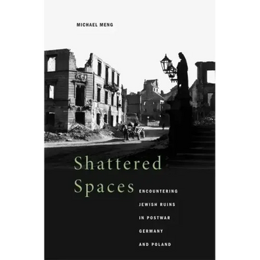 Shattered Spaces: Encountering Jewish Ruins in Postwar Germany and Poland