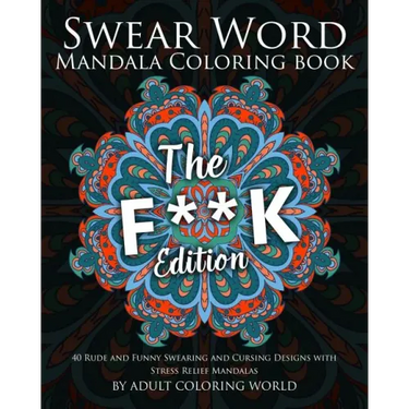 Swear Word Mandala Coloring Book: The F**k Edition - 40 Rude and Funny Swearing and Cursing Designs with Stress Relief Mandalas