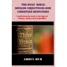 The Holy Bible: Muslim Objections and Christian Responses!: Confirming the truth in the light of history, reason and inspiration