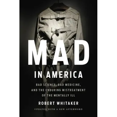 Mad in America: Bad Science, Bad Medicine, and the Enduring Mistreatment of the Mentally Ill