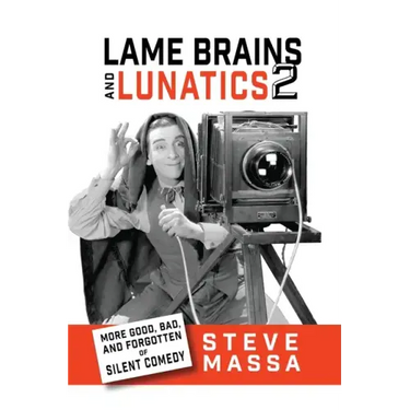 Lame Brains and Lunatics 2: More Good, Bad and Forgotten of Silent Comedy