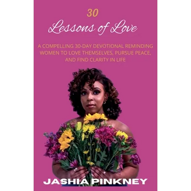 30 Lessons of Love: A Compelling 30-Day Devotional Reminding Women to Love Themselves to Love Themselves, Pursue Peace, and Find Clarity in Life
