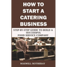 How to Start a Catering Business: Step-By-Step Guide to Build a Successful Food Service Company