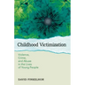 Childhood Victimization: Violence, Crime, and Abuse in the Lives of Young People