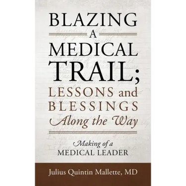 Blazing A Medical Trail; Lessons and Blessings Along the Way: Making of a Medical Leader
