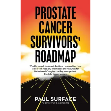Prostate Cancer Survivors' Roadmap: What to Expect, Treatment Decisions + Preparation + How to Deal with Recovery. Information and Resources for Patie