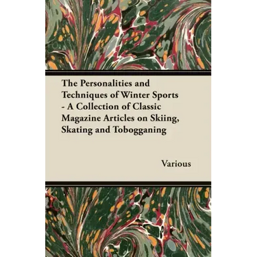 The Personalities and Techniques of Winter Sports - A Collection of Classic Magazine Articles on Skiing, Skating and Tobogganing