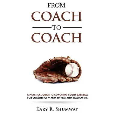 From Coach to Coach: A Practical Guide to Coaching Youth Baseball for Coaches of 9 and 10-year-old Ballplayers