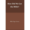 How did we get the Bible?: Bible Topic Series