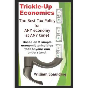 Trickle-Up Economics: The Best Tax Policy for ANY Economy at ANY Time!