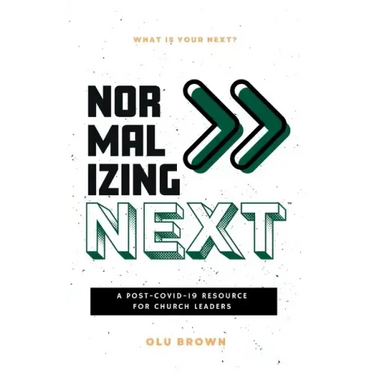 Normalizing Next(TM): A Post-COVID-19 Resource for Church Leaders: A Post-COVID-19 Resource for Church Leaders