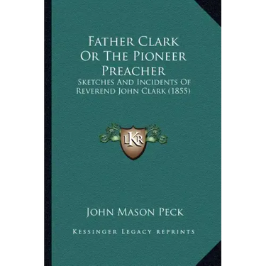 Father Clark or the Pioneer Preacher: Sketches and Incidents of Reverend John Clark (1855)
