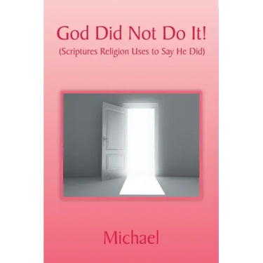 God Did Not Do It!: (Scriptures Religion Uses to Say He Did)