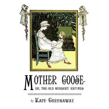 Mother Goose or the Old Nursery Rhymes: Illustrated by Kate Greenaway