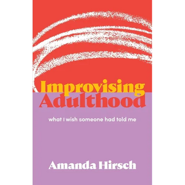 Improvising Adulthood: What I Wish Someone Had Told Me
