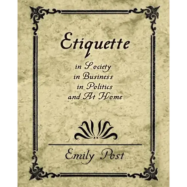 Etiquette in Society, in Business, in Politics, and at Home