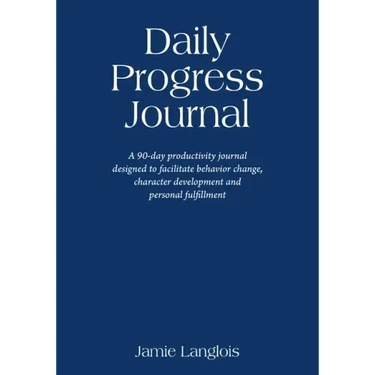 Daily Progress Journal: A 90-day productivity journal designed to facilitate behavior change, character development, and personal fulfillment