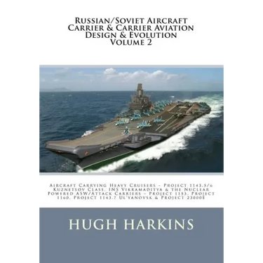 Russian/Soviet Aircraft Carrier & Carrier-borne Aviation Design & Evolution, Volume 2: Aircraft Carrying Heavy Cruisers ? Project 1143.5/6 Kuznetsov C
