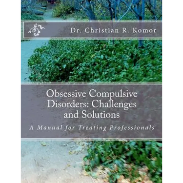 Obsessive Compulsive Disorders: Challenges and Solutions: A Manual for Treating Professionals