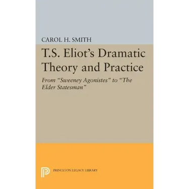 T.S. Eliot's Dramatic Theory and Practice: From Sweeney Agonistes to the Elder Statesman