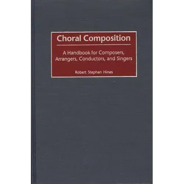 Choral Composition: A Handbook for Composers, Arrangers, Conductors, and Singers