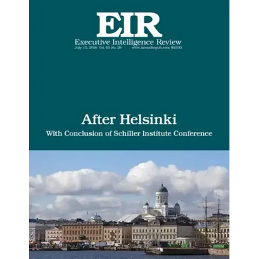 After Helsinki: Executive Intelligence Review; Volume 45, Issue 28