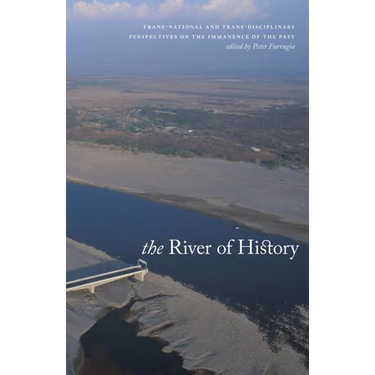 The River of History: Trans-National and Trans-Disciplinary Perspectives on the Immanence of the Past
