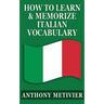 How To Learn & Memorize Italian Vocabulary ...: Using a Memory Palace Specifically Designed for the Italian Language