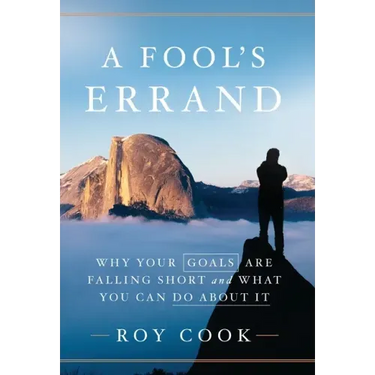 A Fool's Errand: Why Your Goals Are Falling Short and What You Can Do about It
