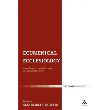 Ecumenical Ecclesiology: Unity, Diversity and Otherness in a Fragmented World